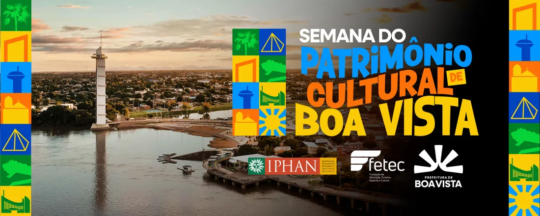 Patrimônio Criativo de Boa Vista: tempo, identidade, inclusão produtiva e renda, em celebração ao Mês do Patrimônio Cultural.