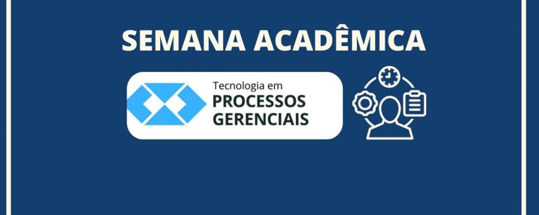 SEMANA ACADÊMICA TECNOLOGIA EM PROCESSOS GERENCIAIS