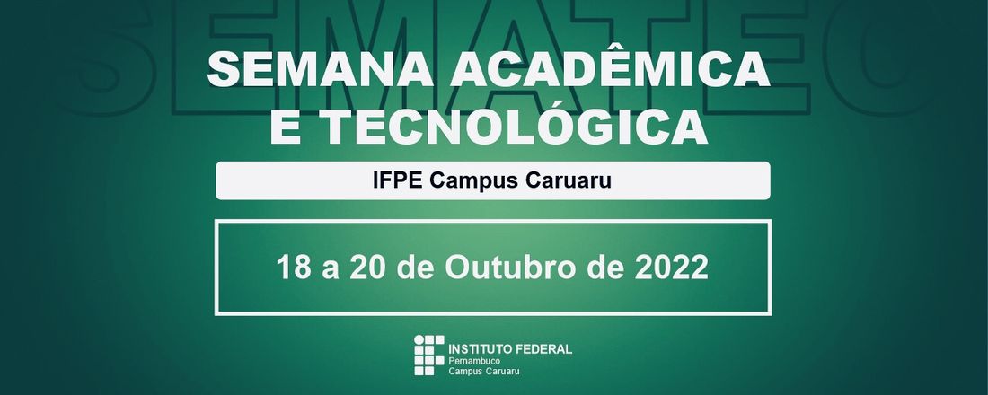 Semana Acadêmica e Tecnológica - SEMATEC - IFPE Campus Caruaru