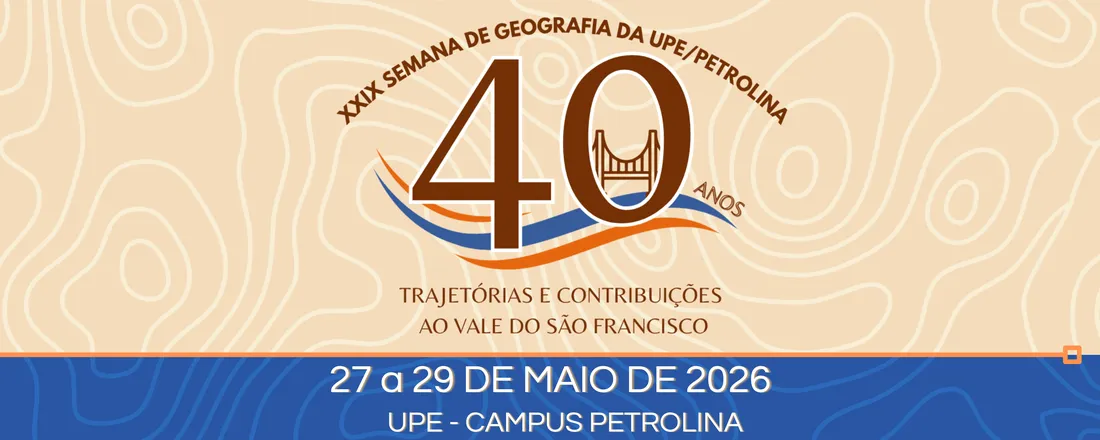 XXIX Semana de Geografia da UPE/PETROLINA – 40 anos, trajetórias e contribuições no Vale do São Francisco