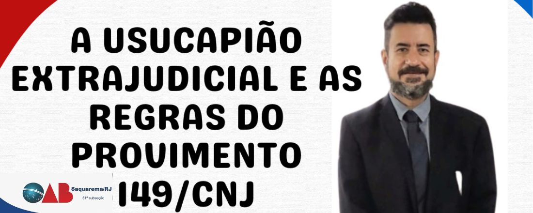 A Usucapião Extrajudicial e as Regras do Provimento 149/CNJ.