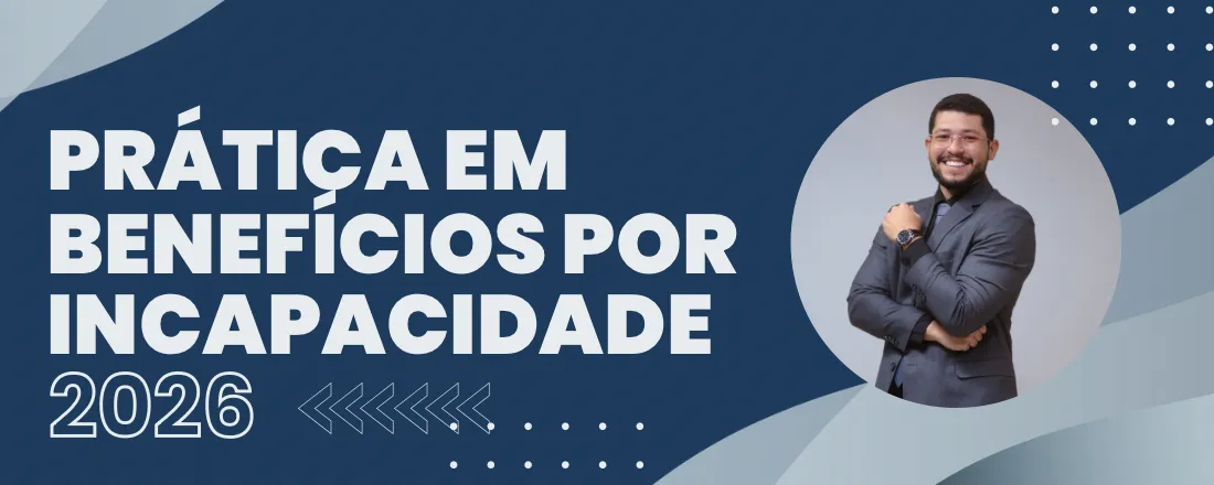 CURSO DE PRÁTICA EM BENEFÍCIOS POR INCAPACIDADE