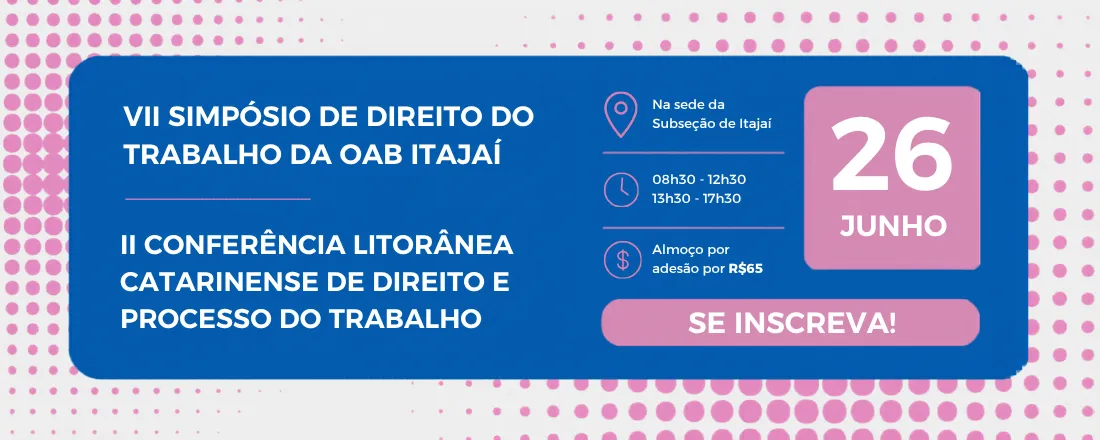 VII Simpósio de Direito do Trabalho da OAB Itajaí II Conferência Litorânea Catarinense de Direito e Processo do Trabalho