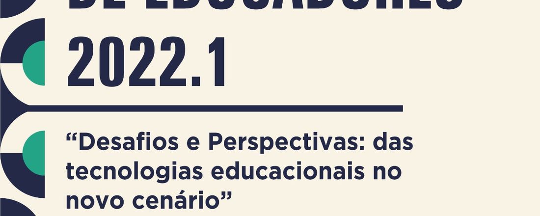 XXIV ENCONTRO DE EDUCADORES 2022.1 . Tema: Desafios e Perspectivas: das tecnologias educacionais no novo cenário"