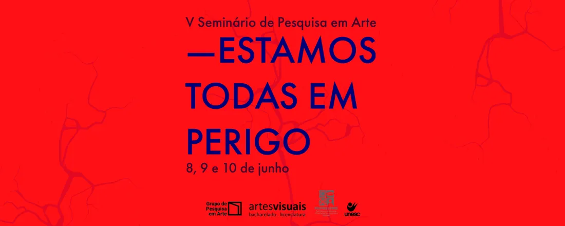 V Seminário de Pesquisa em Arte – Estamos todas em perigo