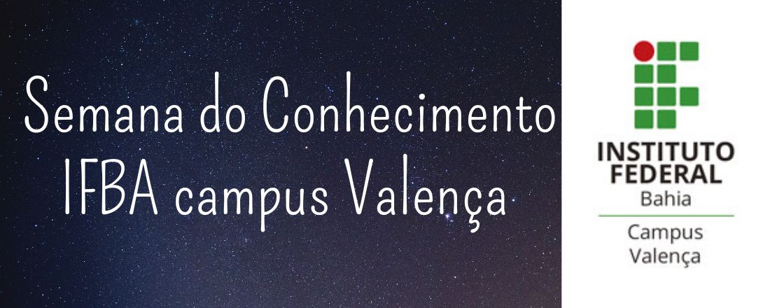 Semana do Conhecimento do IFBA campus Valença: o conhecimento científico e a cultura em tempos de pós-verdade: uma defesa necessária!