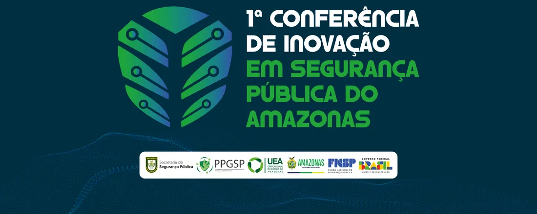 1ª CONFERÊNCIA DE INOVAÇÃO EM SEGURANÇA PÚBLICA DO AMAZONAS