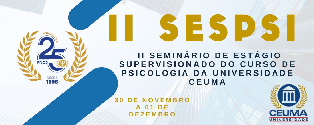 II SEMINÁRIO DE ESTÁGIO SUPERVISIONADO  DO CURSO DE PSICOLOGIA DA UNIVERSIDADE CEUMA - II SESPSI