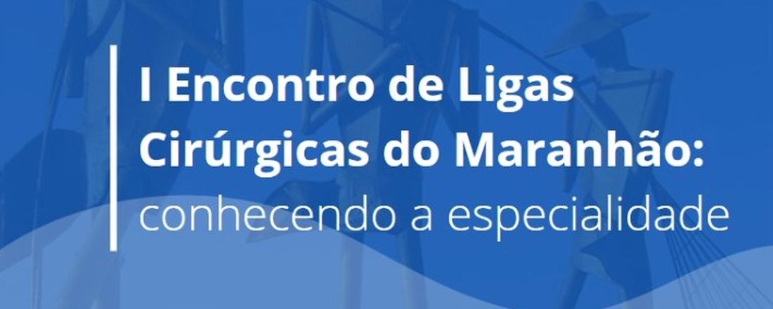 I Encontro de  Ligas Cirúrgicas do Maranhão: conhecendo a especialidade