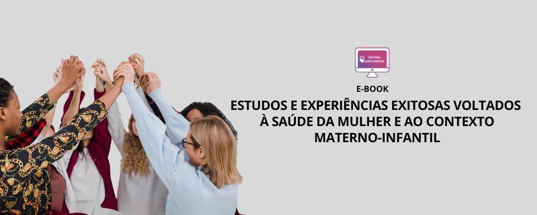 E-BOOK ESTUDOS E EXPERIÊNCIAS EXITOSAS VOLTADOS À SAÚDE DA MULHER E AO CONTEXTO MATERNO-INFANTIL