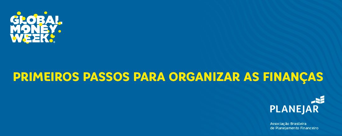 Primeiros passos para organizar as finanças - Global Money Week 2022