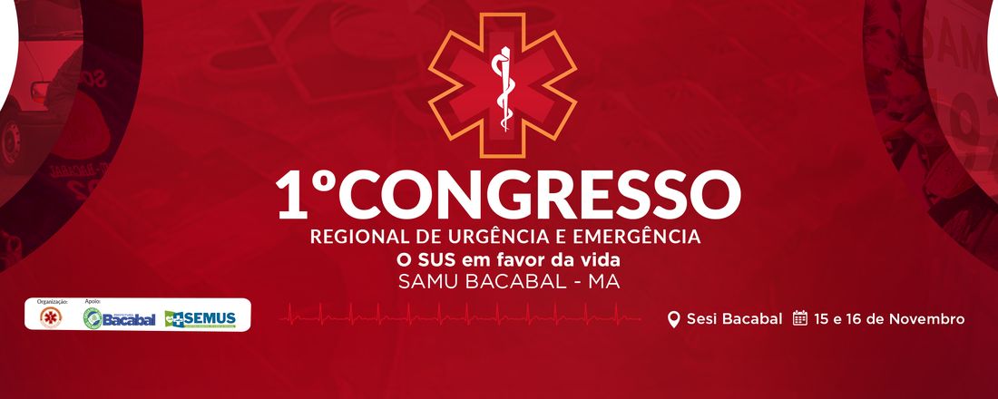 1° Congresso Regional de Urgência e Emergência - O SUS EM FAVOR DA VIDA / SAMU BACABAL - MA. 15/11 - ( 18 às 22 hr) 16/11 - (08 às 20 hr) / Rua Frederico Leda n/s centro