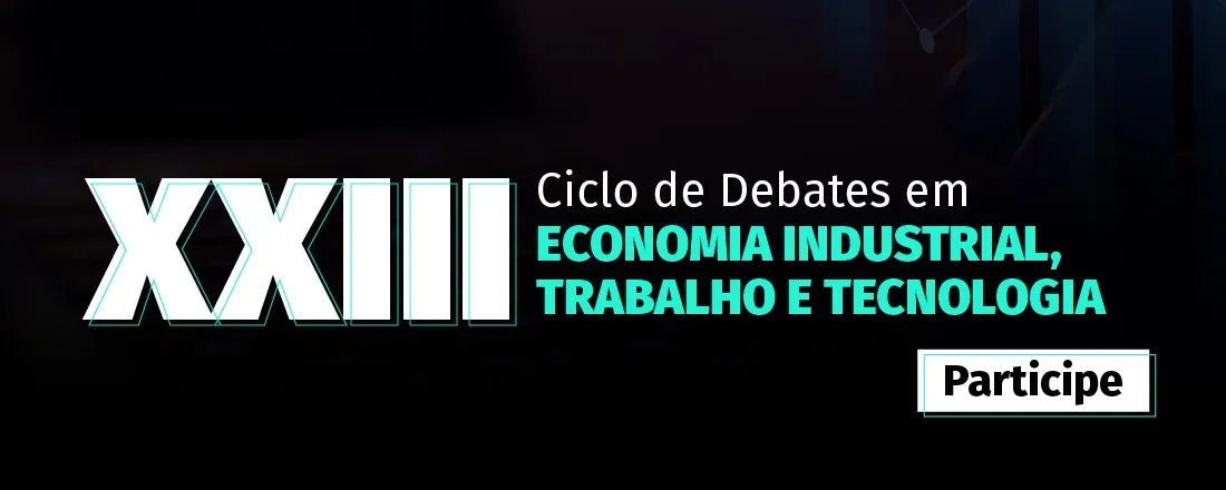 XXIII Ciclo de Debates em Economia Industrial, Trabalho e Tecnologia