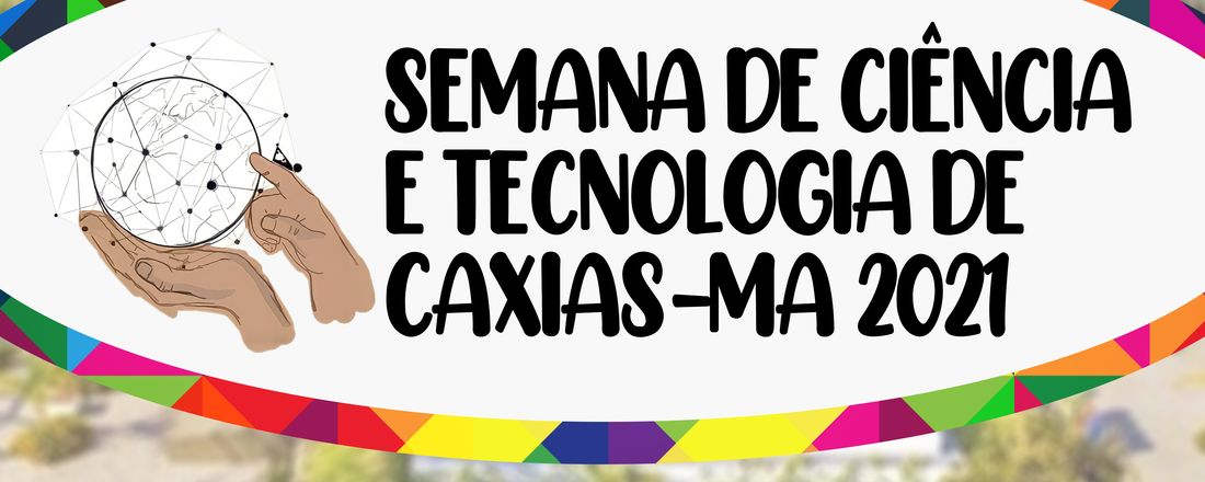 SEMANA DE CIÊNCIA E TECNOLOGIA DE CAXIAS - MA 2021