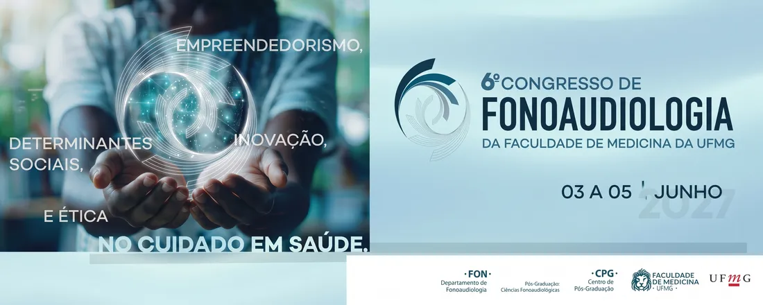 6º Congresso de Fonoaudiologia da Faculdade de Medicina da UFMG: Inovação, Empreendedorismo, Determinantes Sociais e Ética no Cuidado em Saúde