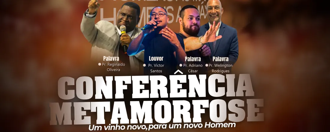 CONFERÊNCIA DE HOMENS - METAMORFOSE ( UM VINHO NOVO PARA UM NOVO HOMEM)