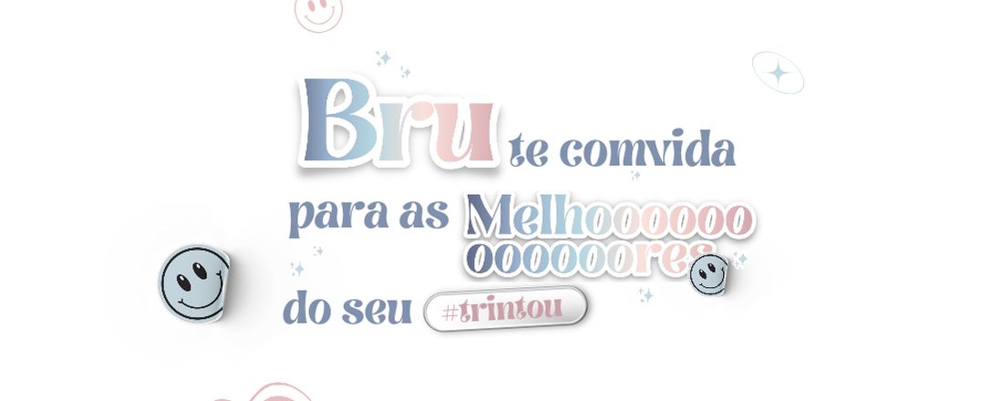 Bru e as melhoooores do seu trintou