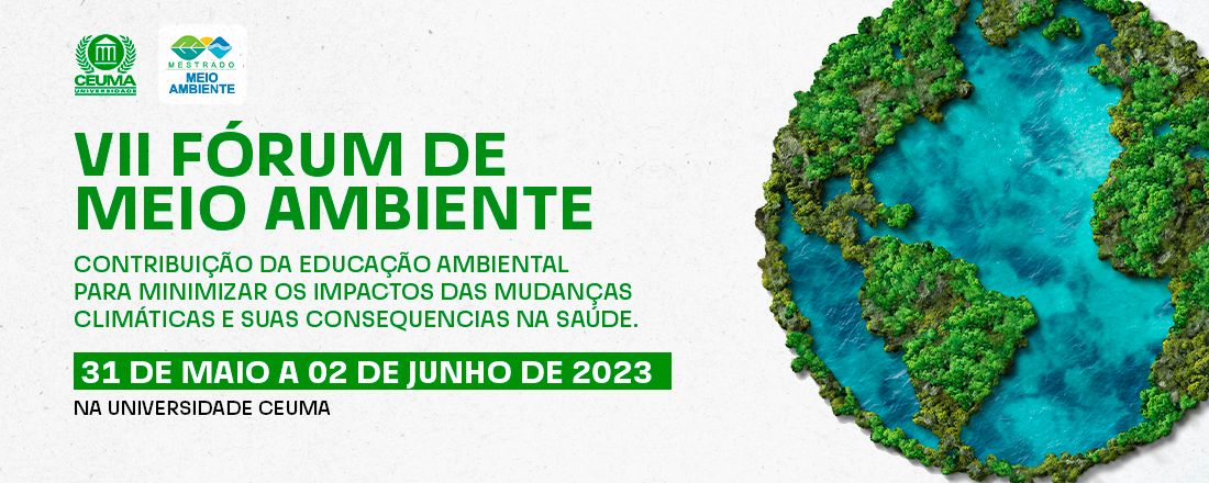 VII FORUM DO MEIO AMBIENTE: CONTRIBUIÇÃO DA EDUCAÇÃO AMBIENTAL PARA MINIMIZAR OS IMPACTOS DAS MUDANÇAS CLIMATICAS E SUAS CONSEQUENCIAS NA SAÚDE