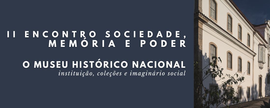 II Encontro Sociedade, Memória e Poder - O Museu Histórico Nacional: instituição, coleções e imaginário social