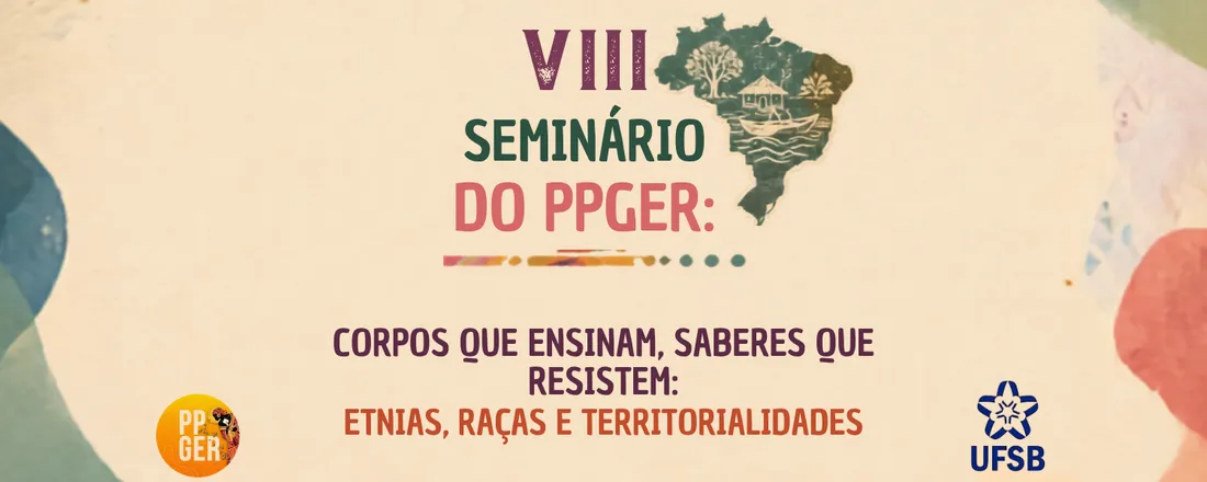 VIII SEMINÁRIO REGIONAL DO PPGER: CORPOS QUE ENSINAM, SABERES QUE RESISTEM: ETNIAS, RAÇAS E TERRITORIALIDADES