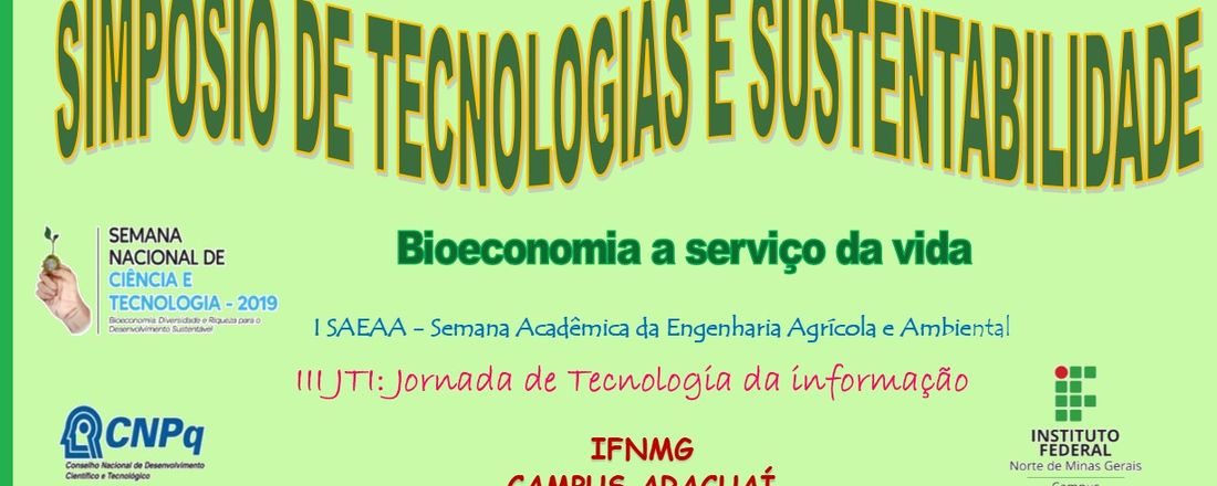 SIMPÓSIO DE TECNOLOGIAS E SUSTENTABILIDADE: Bioeconomia a serviço da vida.  I SAEAA - Semana Acadêmica da Engenharia Agrícola e Ambiental.  III JTI: Jornada de Tecnologia da informação