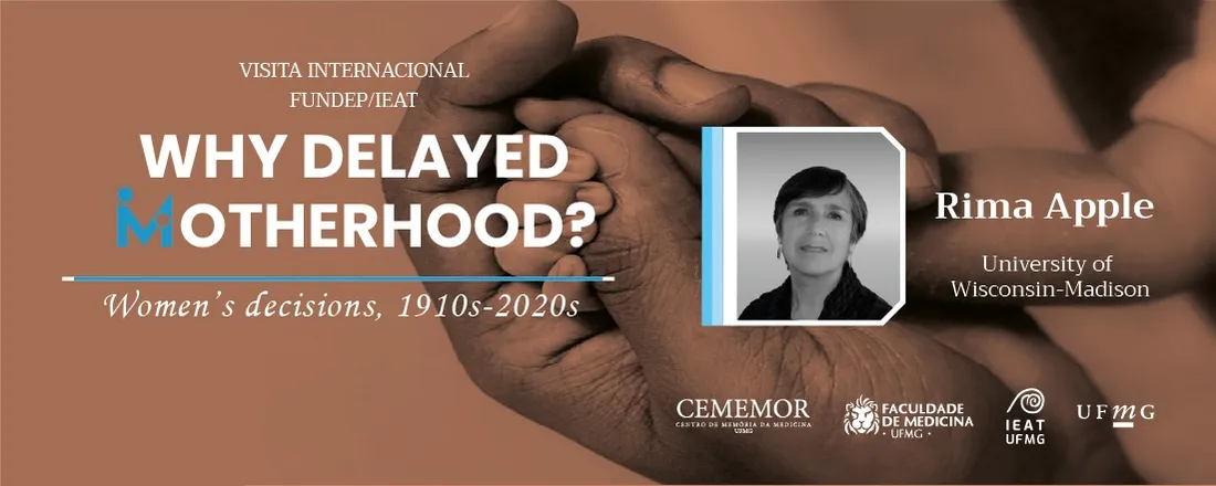 VISITA INTERNACIONAL FUNDEP/IEAT: Conferência Why Delayed Motherhood? Womens Decisions, 1910s–2020s Rima Apple - Emérita da Universidade de Wisconsin-Madison (EUA)