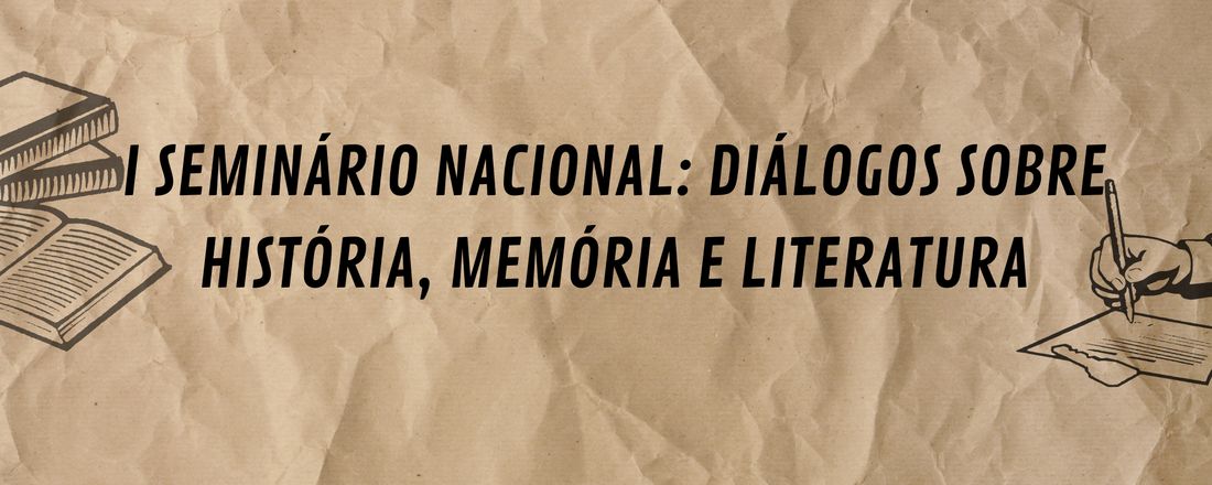 I SEMINÁRIO NACIONAL: DIÁLOGOS SOBRE HISTÓRIA, MEMÓRIA E LITERATURA