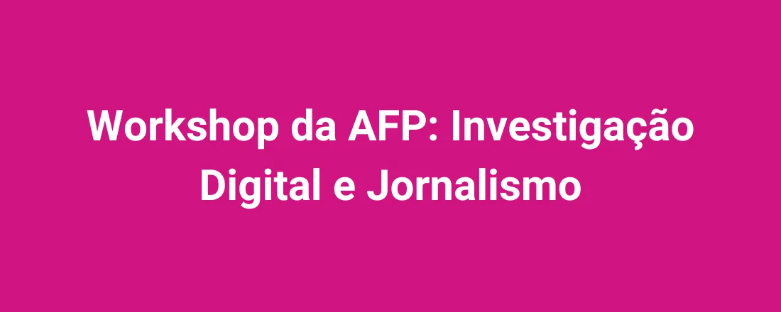 Workshop da AFP: Investigação Digital e Jornalismo