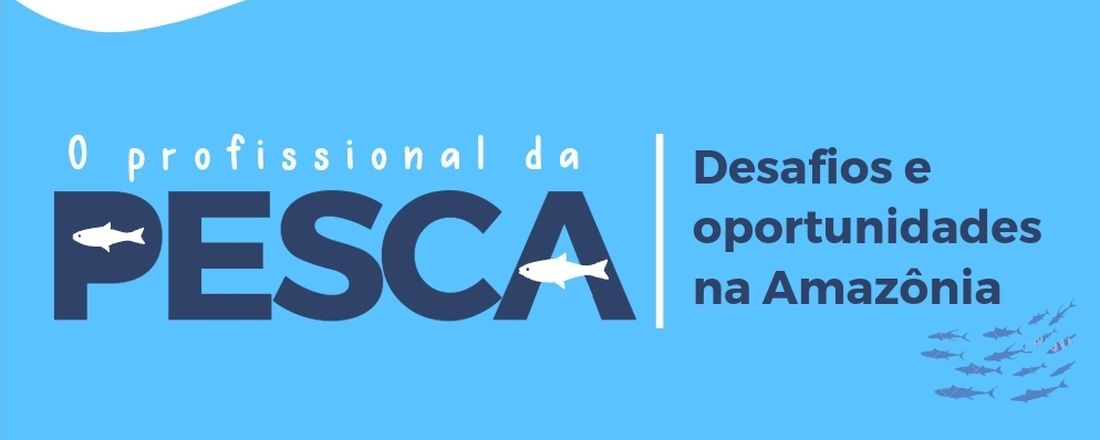 2° WORKSHOP O PROFISSIONAL DA PESCA: os desafios e oportunidades na Amazônia