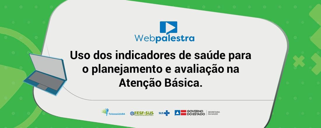 Webpalestra: Uso dos indicadores de saúde para o planejamento e avaliação na Atenção Básica.