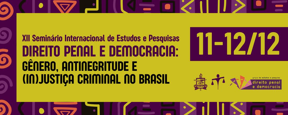 XII SEMINÁRIO INTERNACIONAL DE ESTUDOS E PESQUISAS EM DIREITO PENAL E DEMOCRACIA: GÊNERO, ANTINEGRITUDE E (IN)JUSTIÇA CRIMINAL NO BRASIL