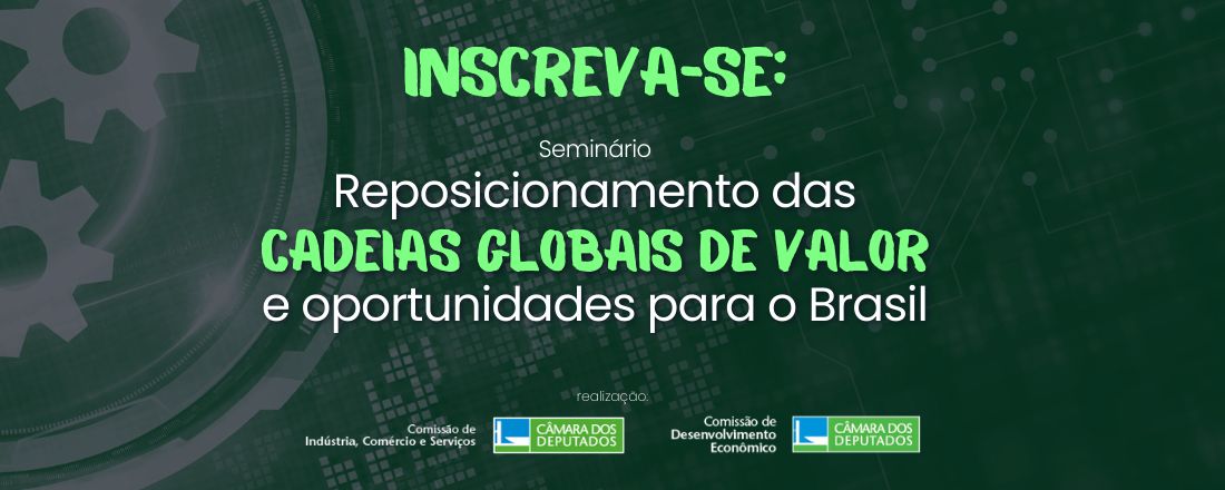 Seminário Reposicionamento das Cadeias Globais de Valor e Oportunidades para o Brasil