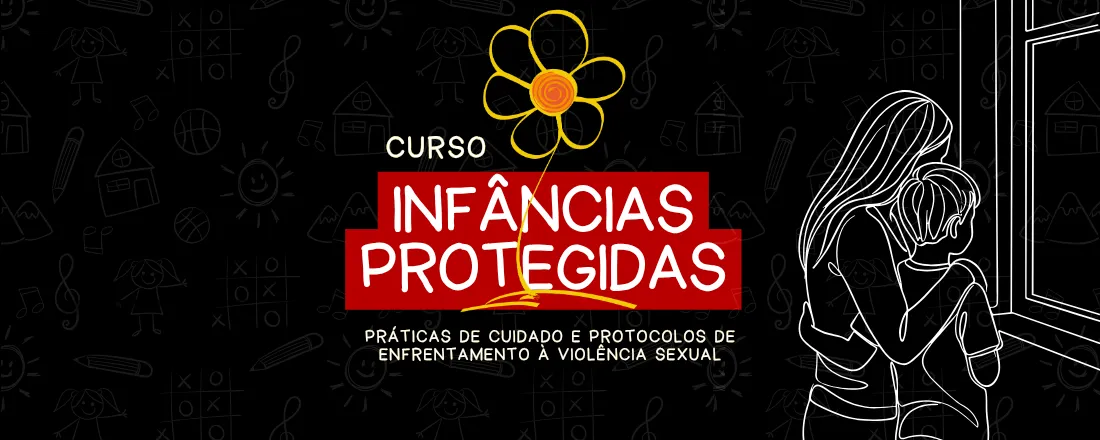 Infâncias protegidas: Práticas de cuidado e protocolos de enfrentamento à violência sexual