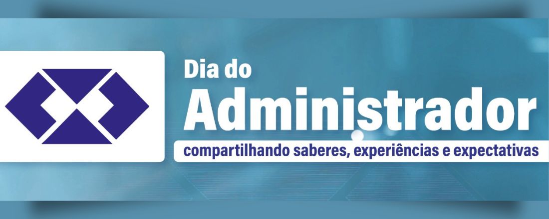 DIA DO ADMINISTRADOR - Compartilhando saberes, experiências e expectativas.