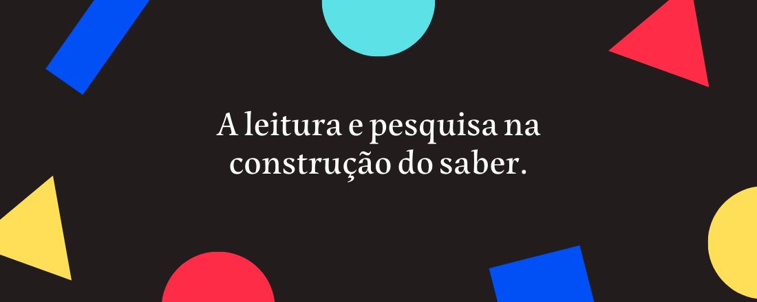 A LEITURA E PESQUISA NA CONSTRUÇÃO DO SABER