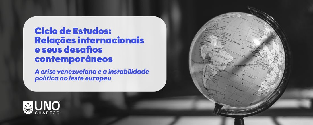 Ciclo de Estudos: relações internacionais e seus desafios contemporâneos – a crise venezuelana e a instabilidade política  no leste europeu