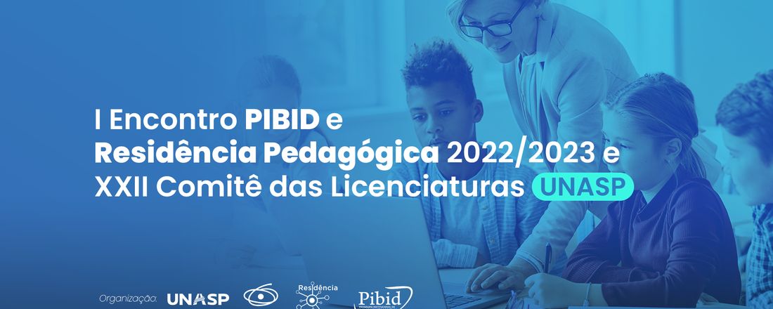 I Encontro PIBID e PRP 2022/2023 e XXII Comitê das Licenciaturas UNASP