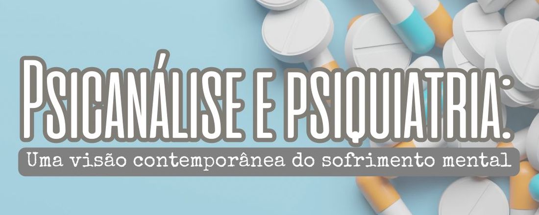 Psicanálise e Psiquiatria: Uma visão contemporânea do sofrimento mental