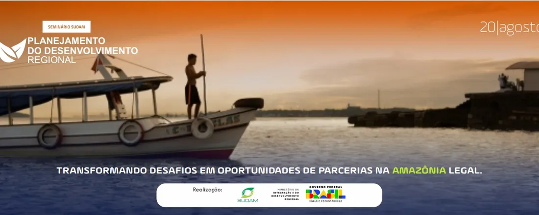 SUDAM "Planejamento do Desenvolvimento Regional: transformando desafios em oportunidades de parcerias na Amazônia Legal".