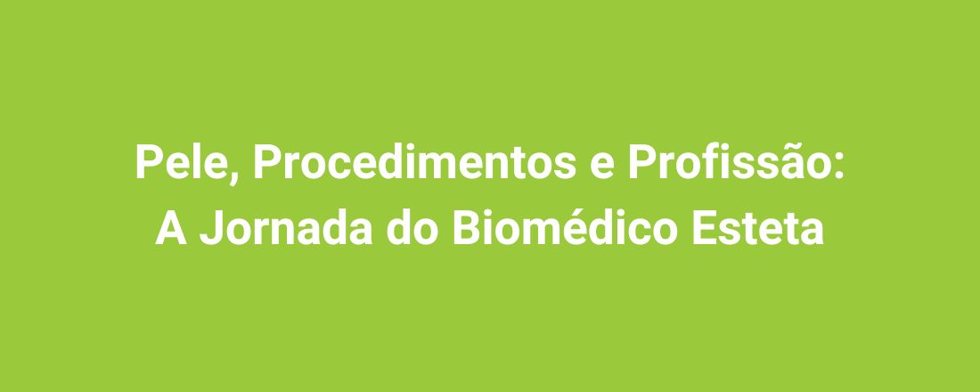 Pele, Procedimentos e Profissão: A Jornada do Biomédico Esteta