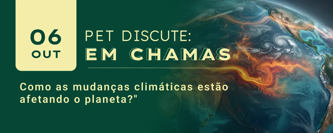PET Discute: Em chamas - Como as mudanças climáticas estão afetando o planeta? "