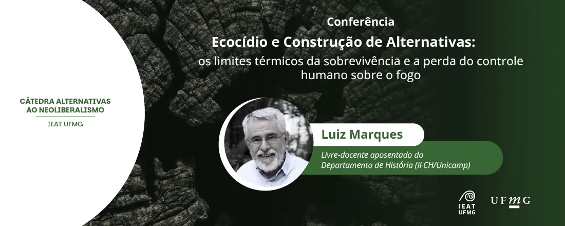 Conferência Ecocídio e construção de alternativas: os limites térmicos da sobrevivência e a perda do controle humano sobre o fogo - Luiz Marques – Livre-docente aposentado do Departamento de História (IFCH/Unicamp)