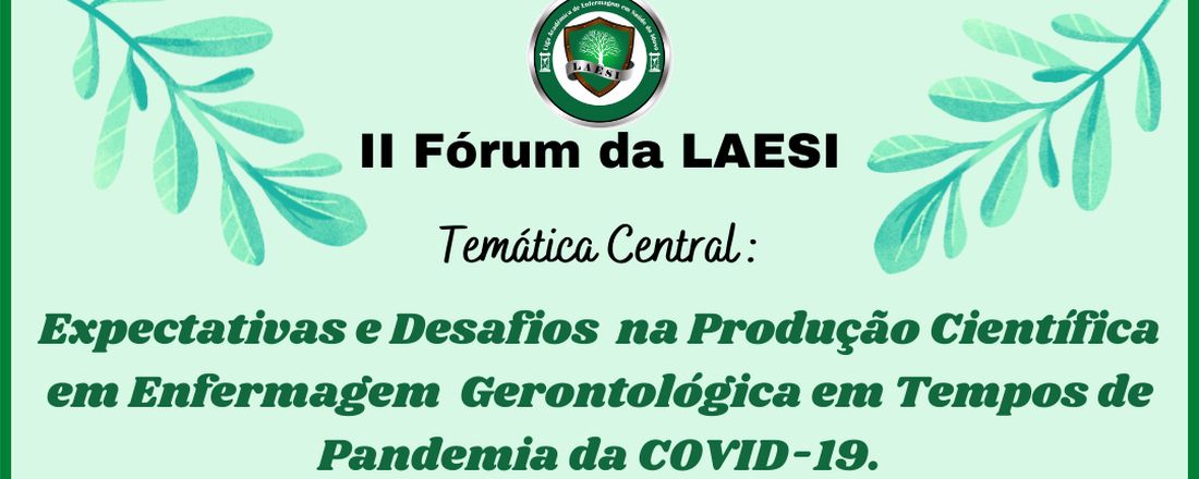 II FÓRUM DE PESQUISA EM ENFERMAGEM GERONTOLÓGICA: “A PERSPECTIVA DA PRODUÇÃO CIENTÍFICA EM GERIATRIA E GERONTOLOGIA NO CONTEXTO DE PANDEMIA DA COVID-19”