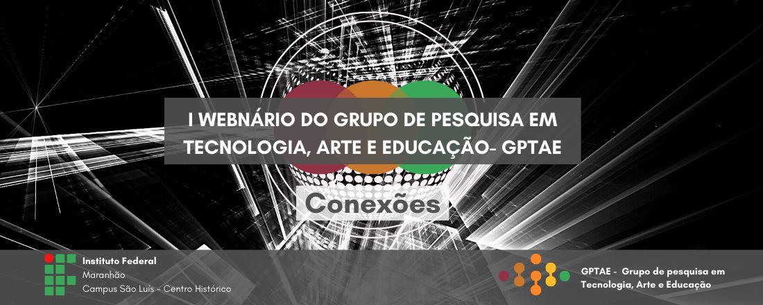 I WEBNÁRIO DO GRUPO DE PESQUISA EM TECNOLOGIA, ARTE E EDUCAÇÃO- GPTAE