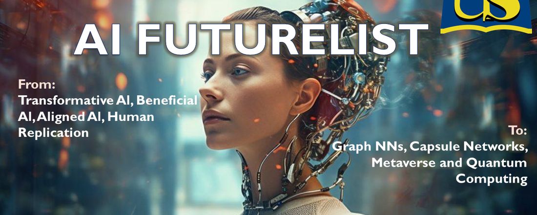 AI FUTURELIST. From: Transformative Al, Beneficial Al, Aligned Al, Human Replication To: Graph NNs, Capsule Networks, Metaverse and Quantum Computing»