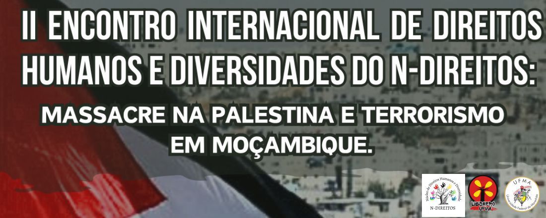 II Encontro Internacional de Direitos Humanos e Diversidades do N-DIREITOS: massacre na Palestina e terrorismo em Moçambique