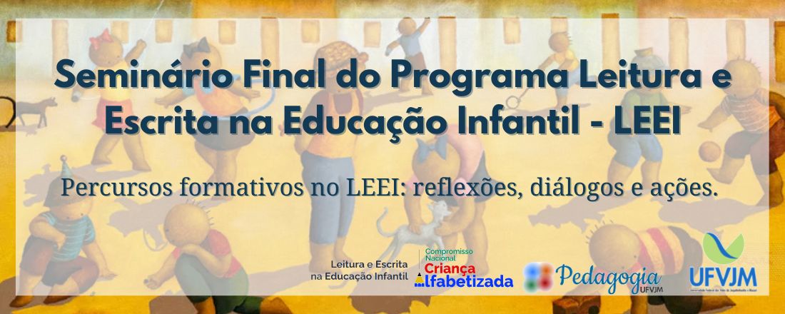 Seminário Final do Programa Leitura e Escrita na Educação Infantil – LEEI\ Compromisso Nacional Criança Alfabetizada _ Universidade Federal dos Vales Jequitinhonha e Mucuri – UFVJM