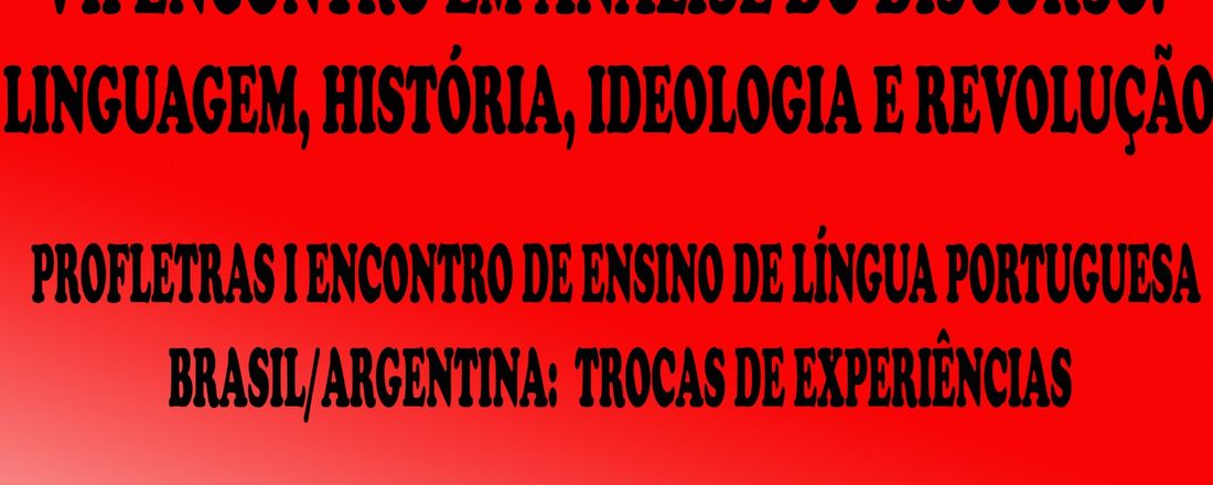 VII Encontro em Análise do Discurso: Linguagem, História, Ideologia e Revolução / PROFLETRAS: I Encontro de Ensino de Língua Portuguesa Brasil / Argentina: Trocas de Experiências