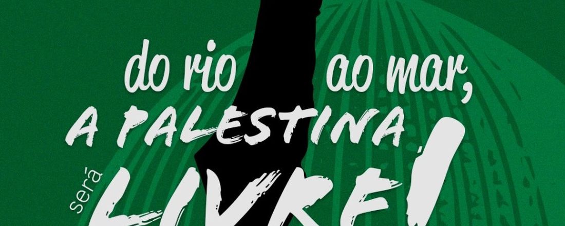 DO RIO AO MAR, A PALESTINA SERÁ LIVRE!