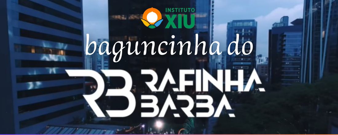 I Baguncinha do Rafinha do Instituto Xiu